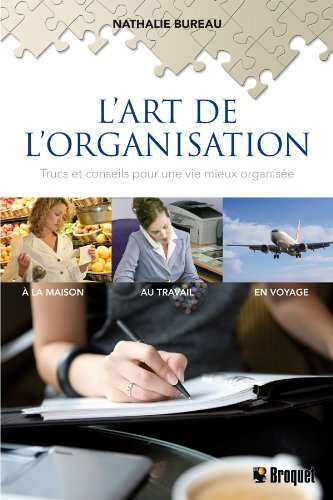 L'art de l'organisation : trucs et conseils pour une vie mieux organisée à la maison, au travail, en