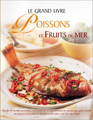 Le grand livre des poissons et fruits de mer : plus de 100 recettes savoureuses pour toutes les occa
