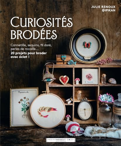 Curiosités brodées : cannetille, sequins, fil doré, perles de rocaille... : 20 projets pour broder a