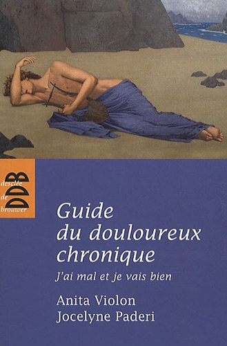 Guide du douloureux chronique : j'ai mal et je vais bien : vingt questions-réponses sur la douleur v