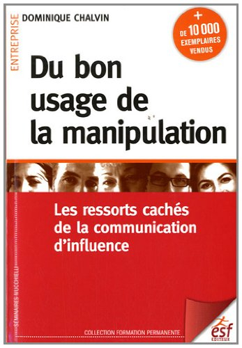 Du bon usage de la manipulation : les ressorts cachés de la communication d'influence