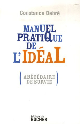Manuel pratique de l&#039;idéal : (abécédaire de survie)