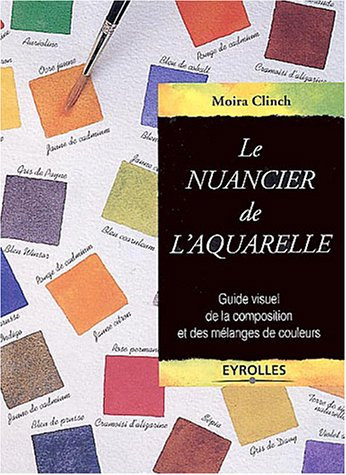 Le nuancier de l'aquarelle : guide visuel de la composition et des mélanges de couleurs