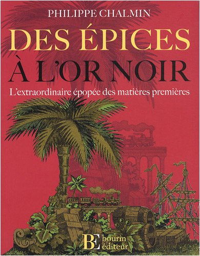 Des épices à l'or noir : l'extraordinaire épopée des matières premières