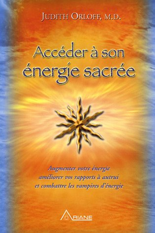 Accéder à son énergie sacrée : 10 prescriptions exceptionnelles pour augmenter votre énergie, amélio