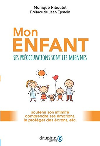 Mon enfant : ses préoccupations sont les miennes : soutenir son intimité, comprendre ses émotions, l