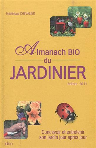 Almanach bio du jardinier : concevoir et entretenir son jardin jour après jour
