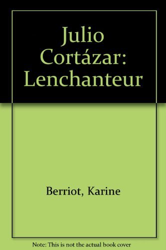 Julio Cortazar, l'enchanteur