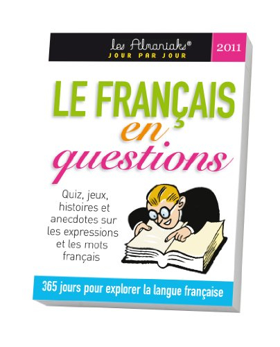 Le français en questions 2011 : quiz, jeux, histoires et anecdotes sur les expressions et les mots f