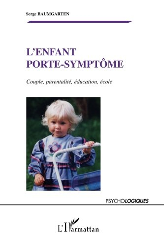 L'enfant porte-symptôme : couple, parentalité, éducation, école