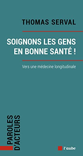 Soignons les gens en bonne santé ! : vers une médecine longitudinale