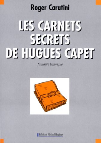 Les carnets secrets de Hugues Capet : fantaisie historique