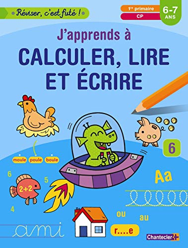 J'apprends à calculer, lire et écrire : 1re primaire, CP : 6-7 ans