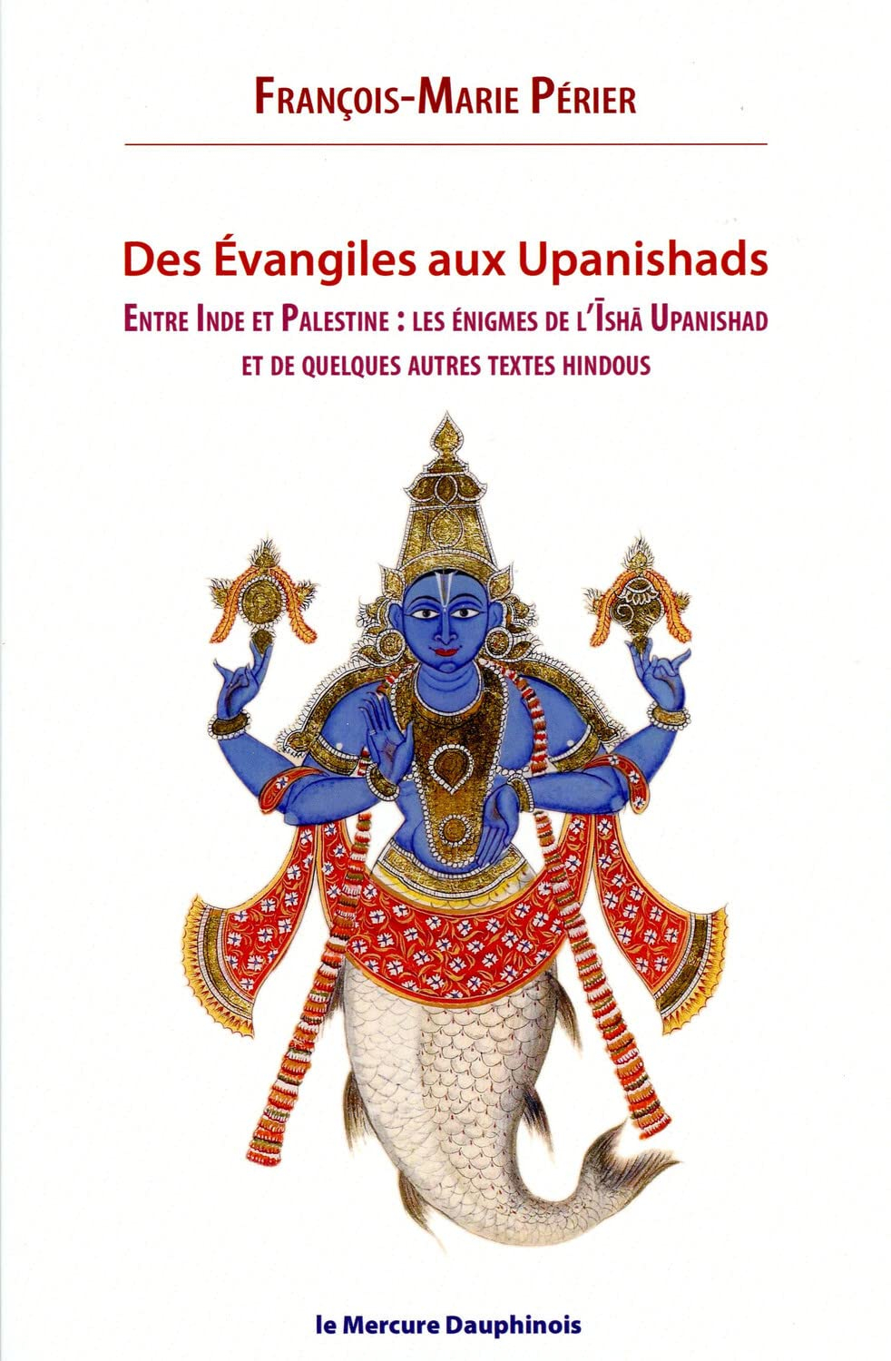 Des Evangiles aux Upanishads : entre Inde et Palestine : les énigmes de l'Ishä Upanishad et de quelq