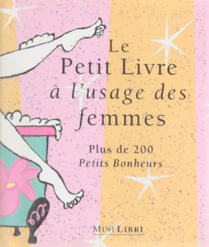 Le petit livre à l'usage des femmes : plus de 200 petits bonheurs