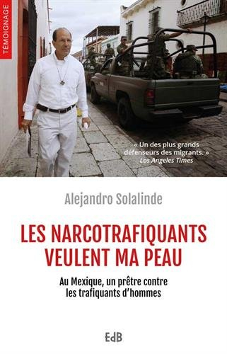 les narcotrafiquants veulent ma peau : au mexique, un prêtre contre les trafiquants d'hommes