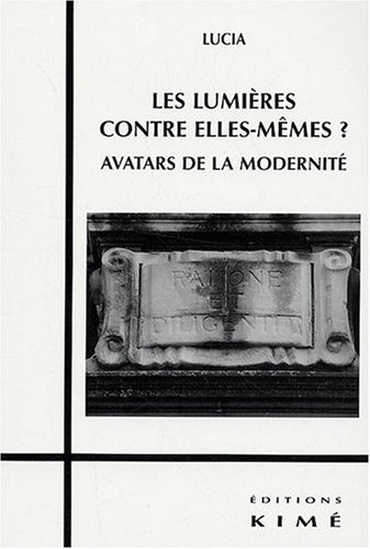 Les Lumières contre elles-mêmes ? : avatars de la modernité