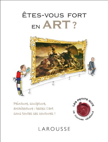 Êtes-vous fort en art ? : peinture, sculpture, architecture : testez l'art sous toutes ses coutures 