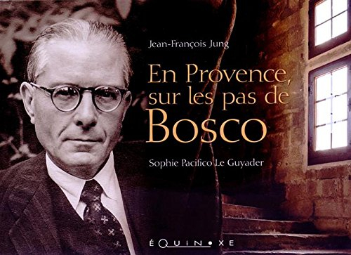 En Provence, sur les pas de Bosco : promenade dans la vie et l'oeuvre d'Henri Bosco