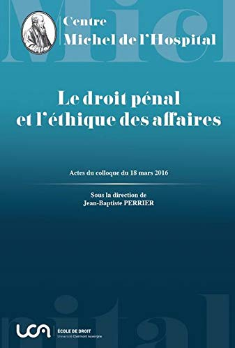 Le droit pénal et l'éthique des affaires : actes du colloque du 18 mars 2016