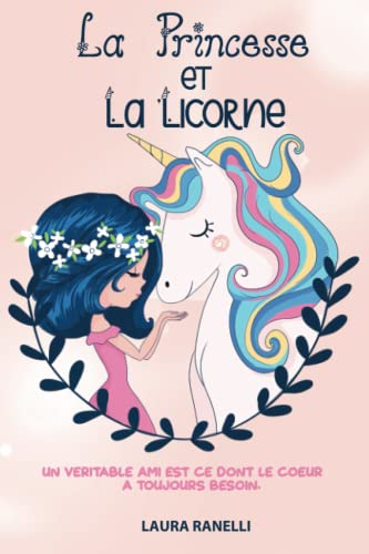 LA PRINCESSE ET LA LICORNE: Un véritable ami est ce dont le c?ur a toujours besoin. Des contes de fé
