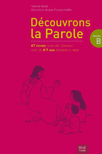 Découvrons la parole, année B : 67 fiches pour lire l'Evangile avec les 3-7 ans pendant la messe