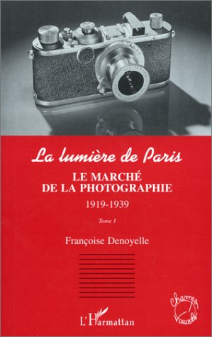 La lumière de Paris. Vol. 1. Le marché de la photographie, 1919-1939