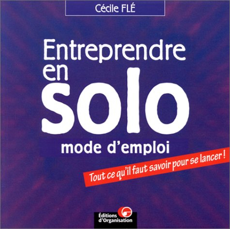 entreprendre en solo. mode d'emploi