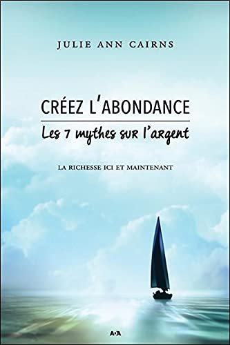 Créez l'abondance : 7 mythes sur l'argent : la richesse ici et maintenant