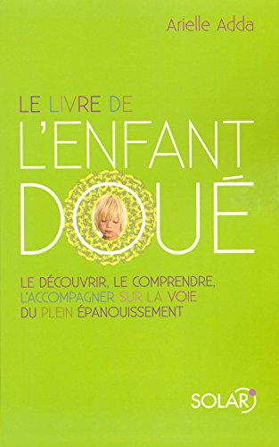 Le livre de l'enfant doué : le découvrir, le comprendre, l'accompagner sur la voie du plein épanouis