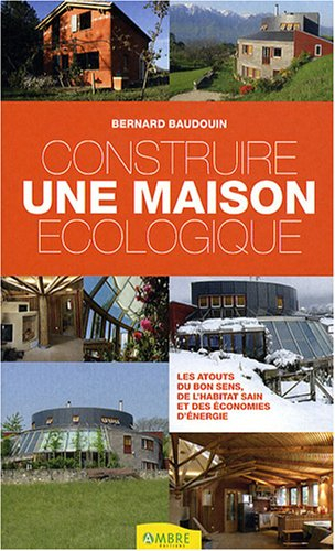 Construire une maison écologique : les atouts du bon sens, de l'habitat sain et des économies d'éner