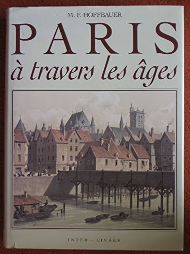 Paris à travers les âges : aspects successifs des monuments et quartiers historiques de Paris depuis