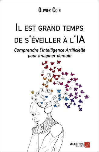 Il est grand temps de s'éveiller à l'IA: Comprendre l?Intelligence Artificielle pour imaginer demain