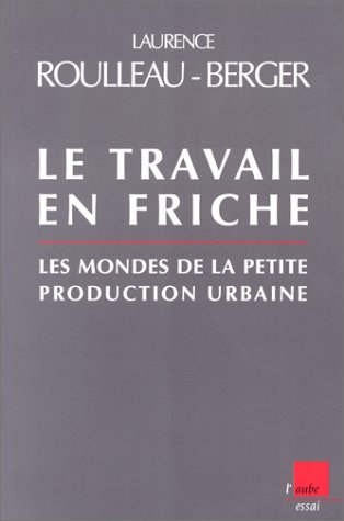 Le travail en friche : les mondes de la "petite" production urbaine