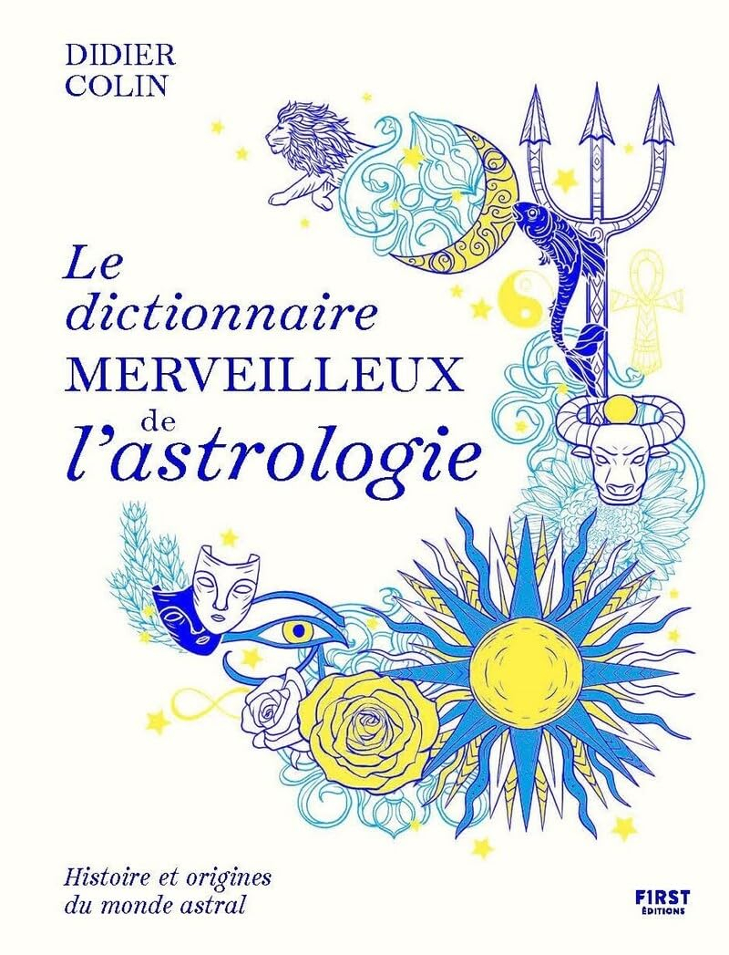 Le dictionnaire merveilleux de l'astrologie : histoire et origines du monde astral