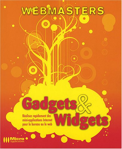 Gadgets & widgets : réalisez rapidement des mini-applications Internet pour le bureau ou le Web