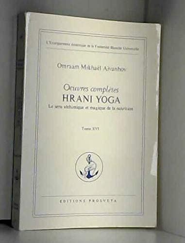 oeuvres completes tomes 16 : Hrani Yoga Le sens alchimique et magique de la nutrition
