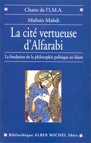 La cité vertueuse d'Alfarabi : la fondation de la philosophie politique en Islam