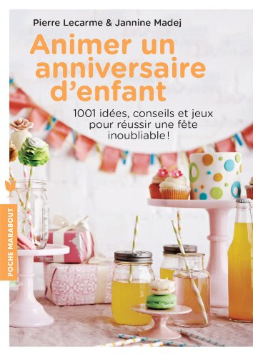 Animer un anniversaire d'enfant : 1.001 idées, conseils et jeux pour réussir une fête inoubliable !
