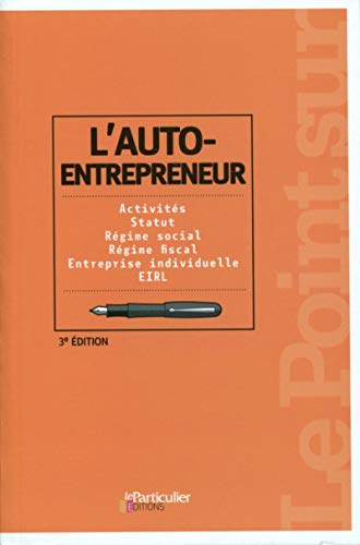 L'auto-entrepreneur : activités, statut, régime social, régime fiscal, entreprise individuelle, EIRL