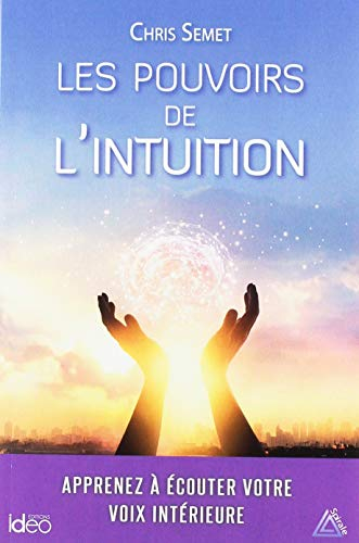 Les pouvoirs de l'intuition : apprenez à écouter votre voix intérieure