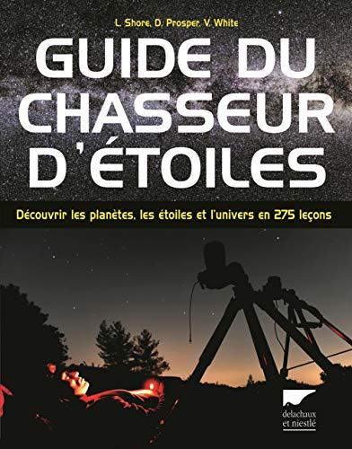 Guide du chasseur d'étoiles : découvrir les planètes, les étoiles et l'univers en 275 leçons
