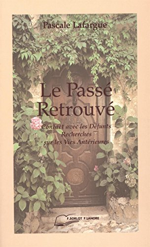 Le passé retrouvé : travaux de parapsychologie à travers la réincarnation, contacts avec les défunts