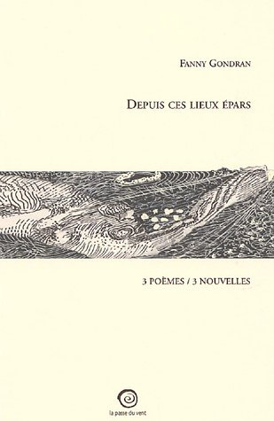 Depuis ces lieux épars : 3 poèmes, 3 nouvelles
