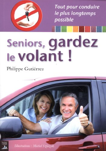 Seniors, gardez le volant ! : tout pour conduire le plus longtemps possible