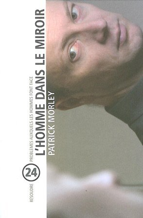 L'homme dans le miroir : résoudre 24 problèmes auxquels les hommes font face