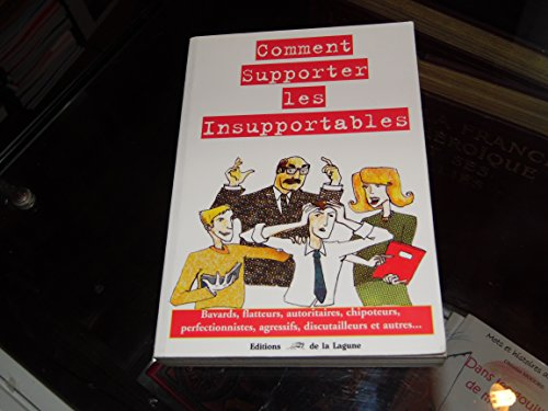 Comment supporter les insupportables : bavards, flatteurs, autoritaires, chipoteurs, perfectionniste