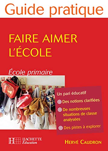 Faire aimer l'école : école primaire : un pari éducatif, des notions clarifiées, de nombreuses situa