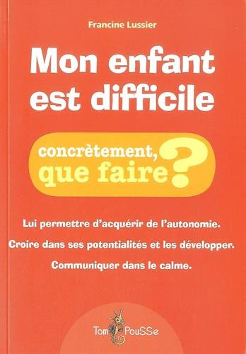 Mon enfant est difficile : concrètement, que faire ? : établir une discipline qui l'aide à grandir e