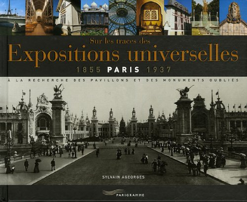 Sur les traces des expositions universelles : Paris, 1855-1937 : à la recherche des pavillons et des